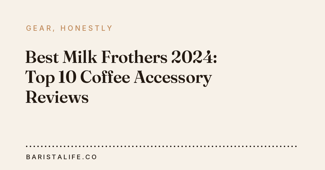 Best Milk Frothers 2024: Top 10 Coffee Accessory Reviews