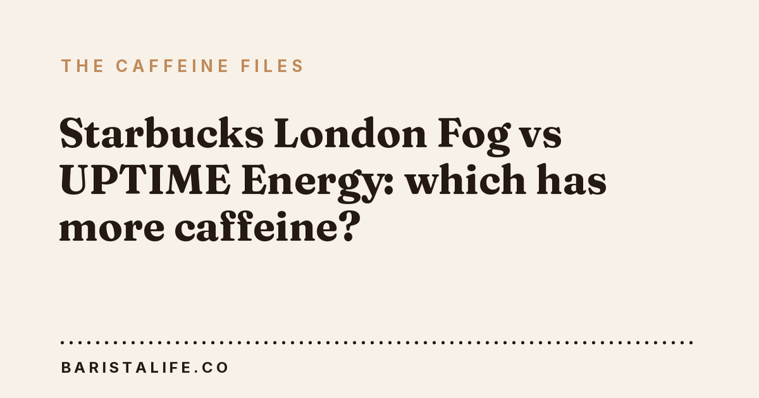 Starbucks London Fog vs UPTIME Energy: which has more caffeine?