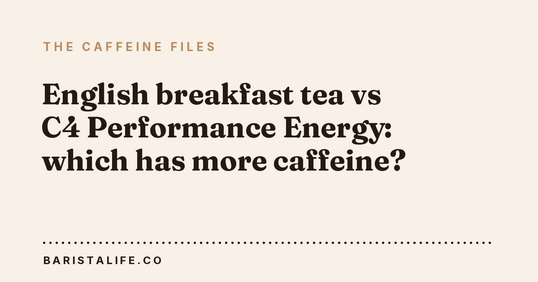 English breakfast tea vs C4 Performance Energy: which has more caffeine?