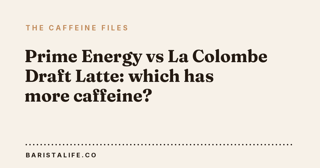 Prime Energy vs La Colombe Draft Latte: which has more caffeine?