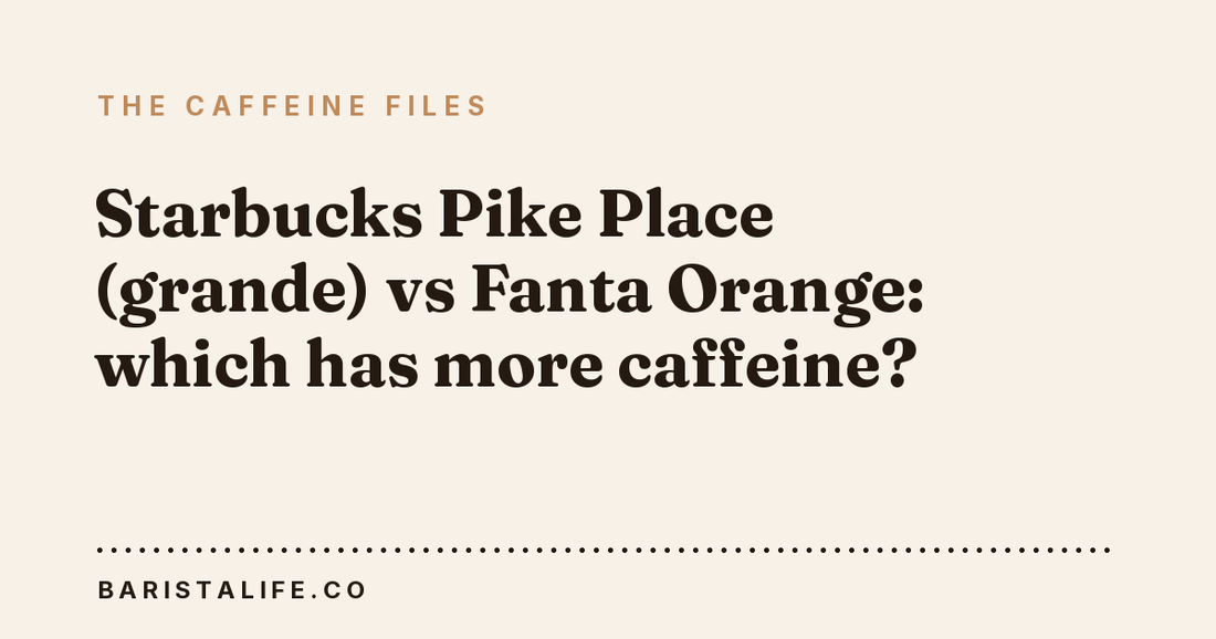 Starbucks Pike Place (grande) vs Fanta Orange: which has more caffeine?
