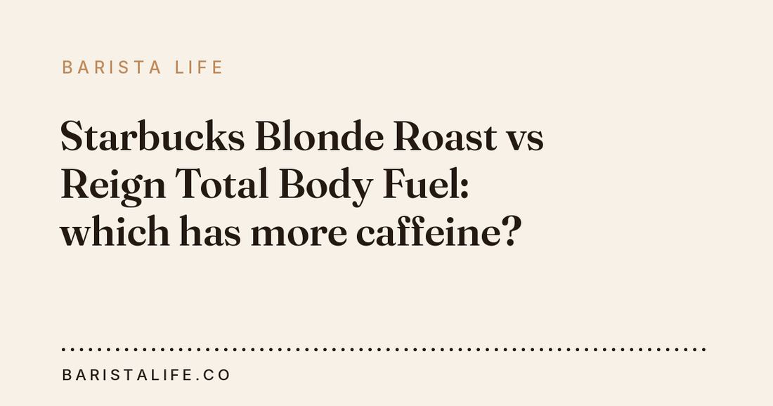 Starbucks Blonde Roast vs Reign Total Body Fuel: which has more caffeine?