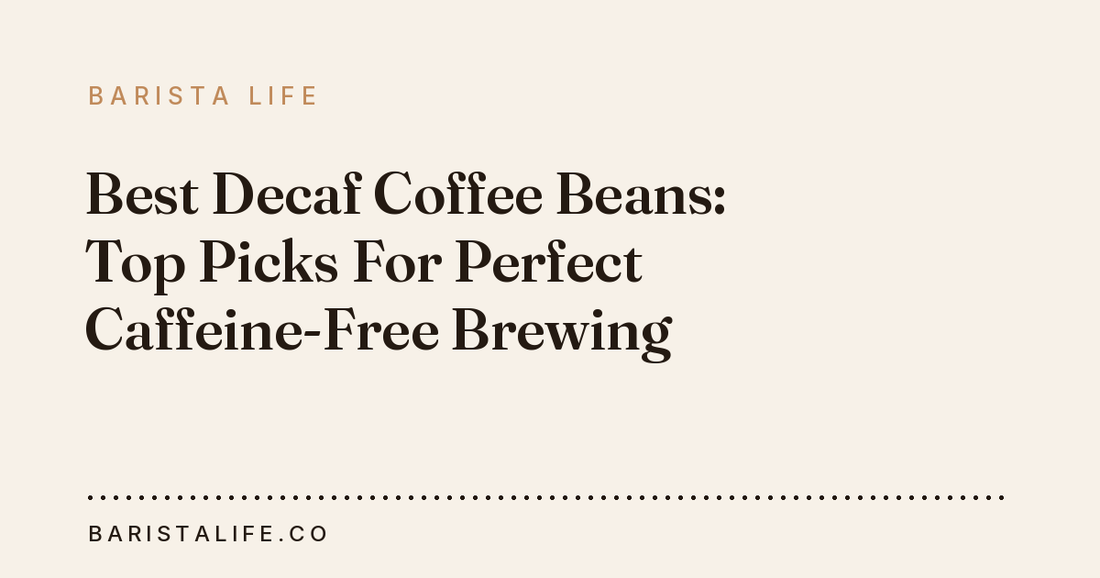 Best Decaf Coffee Beans: Top Picks For Perfect Caffeine-Free Brewing