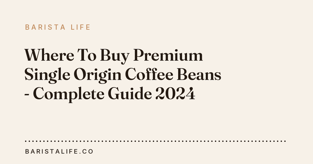 Where To Buy Premium Single Origin Coffee Beans - Complete Guide 2024