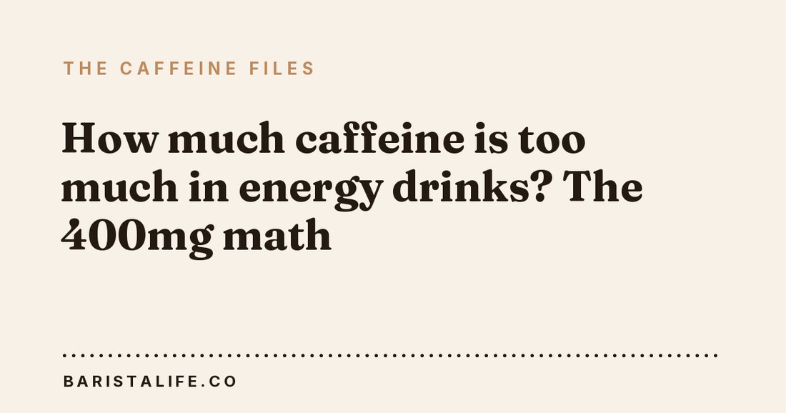 How much caffeine is too much in energy drinks? The 400mg math