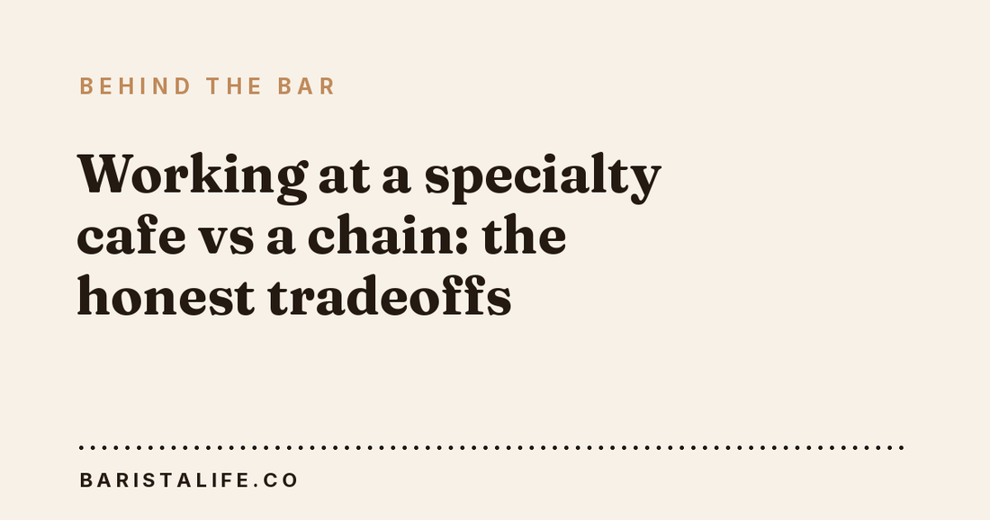 Working at a specialty cafe vs a chain: the honest tradeoffs