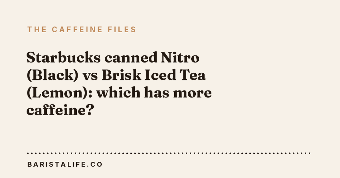 Starbucks canned Nitro (Black) vs Brisk Iced Tea (Lemon): which has more caffeine?