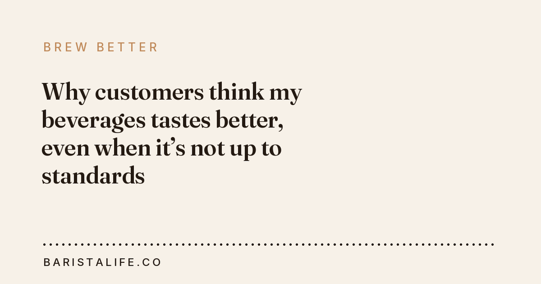 Why customers think my beverages tastes better, even when it’s not up to standards