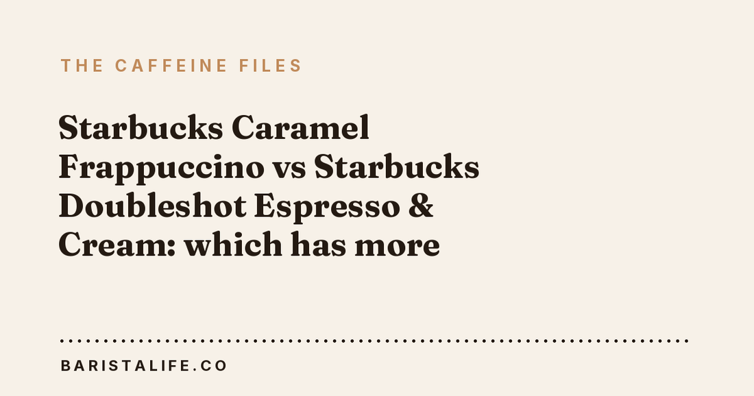 Starbucks Caramel Frappuccino vs Starbucks Doubleshot Espresso & Cream: which has more caffeine?