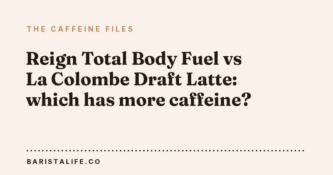 Reign Total Body Fuel vs La Colombe Draft Latte: which has more caffeine?