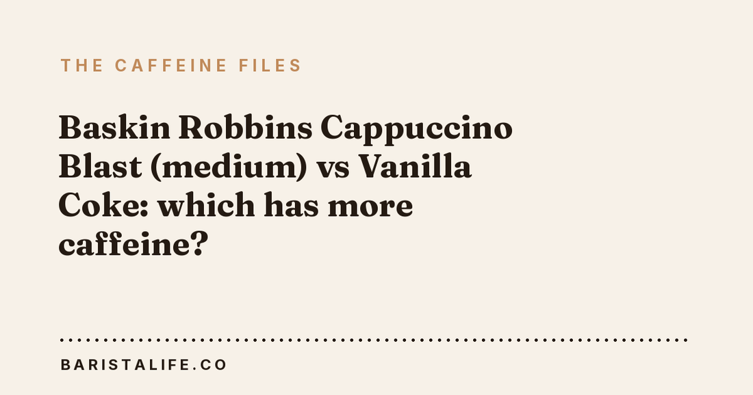 Baskin Robbins Cappuccino Blast (medium) vs Vanilla Coke: which has more caffeine?