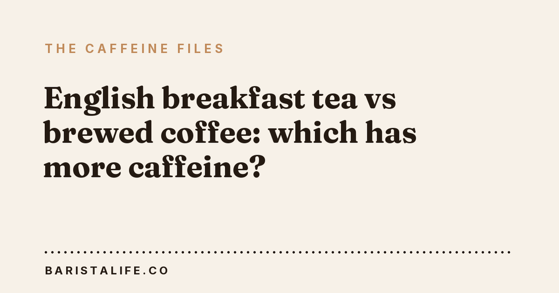 English breakfast tea vs brewed coffee: which has more caffeine?