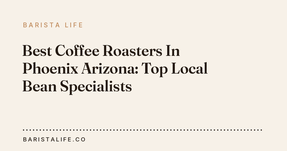 Best Coffee Roasters In Phoenix Arizona: Top Local Bean Specialists