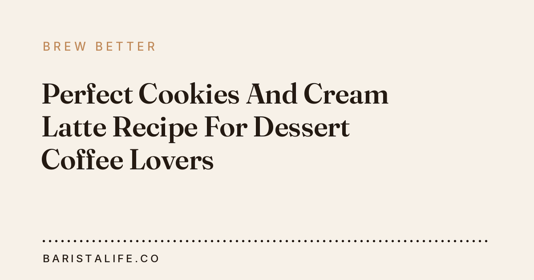 Perfect Cookies And Cream Latte Recipe For Dessert Coffee Lovers