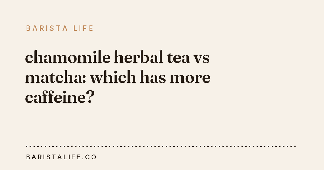 chamomile herbal tea vs matcha: which has more caffeine?