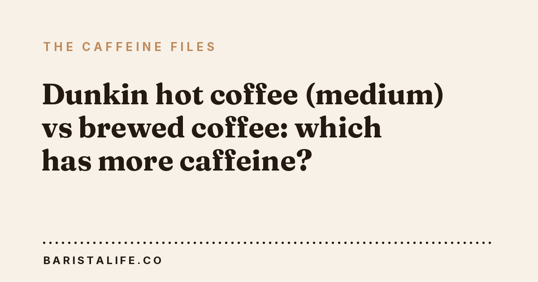 Dunkin hot coffee (medium) vs brewed coffee: which has more caffeine?