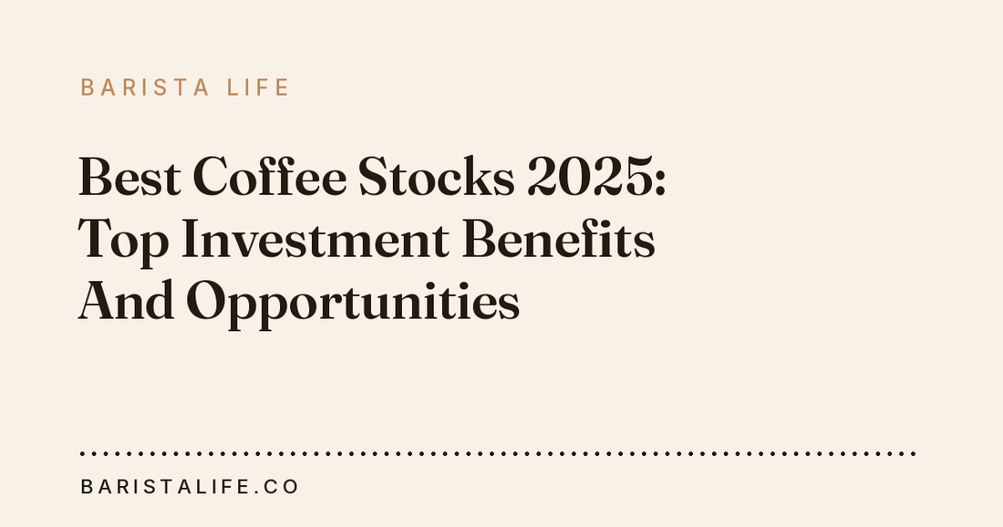 Best Coffee Stocks 2025: Top Investment Benefits And Opportunities