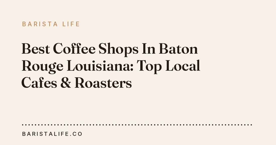 Best Coffee Shops In Baton Rouge Louisiana: Top Local Cafes & Roasters