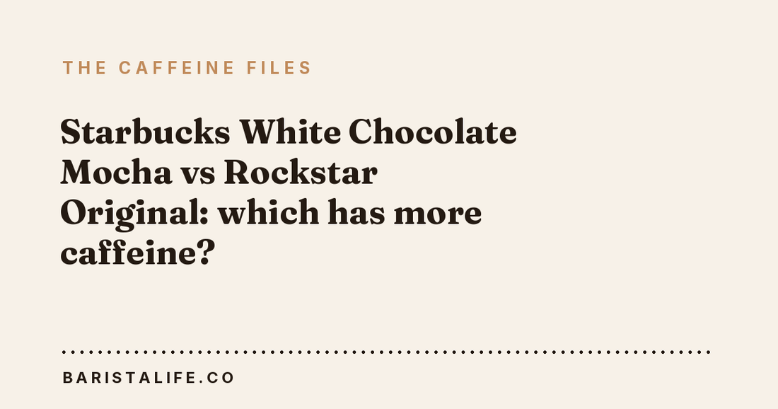 Starbucks White Chocolate Mocha vs Rockstar Original: which has more caffeine?