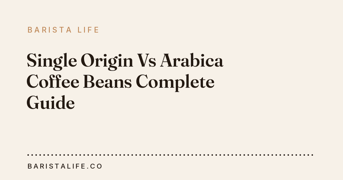 Single Origin Vs Arabica Coffee Beans Complete Guide