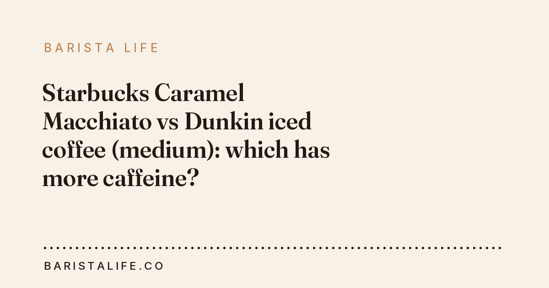 Starbucks Caramel Macchiato vs Dunkin iced coffee (medium): which has more caffeine?