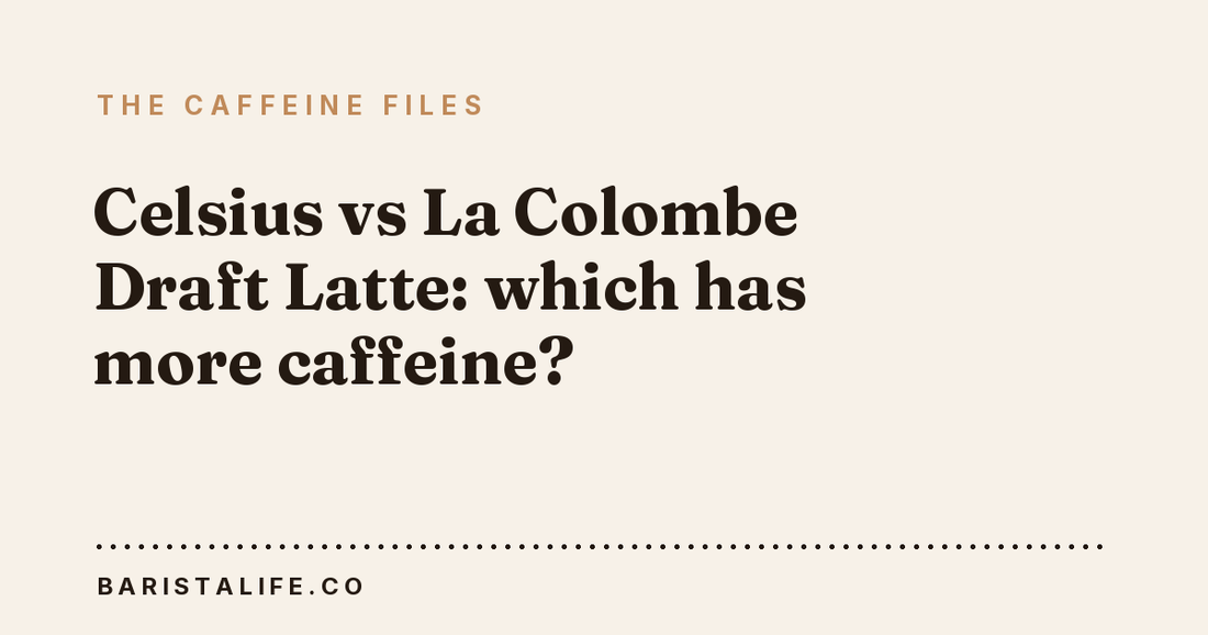 Celsius vs La Colombe Draft Latte: which has more caffeine?
