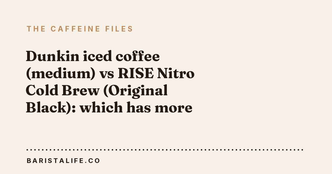 Dunkin iced coffee (medium) vs RISE Nitro Cold Brew (Original Black): which has more caffeine?