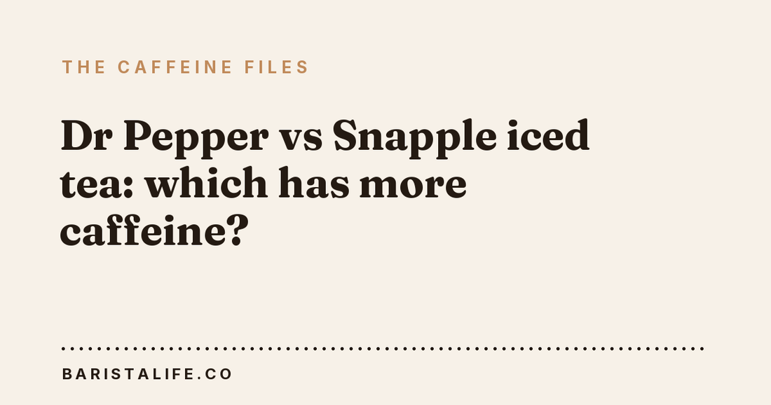 Dr Pepper vs Snapple iced tea: which has more caffeine?