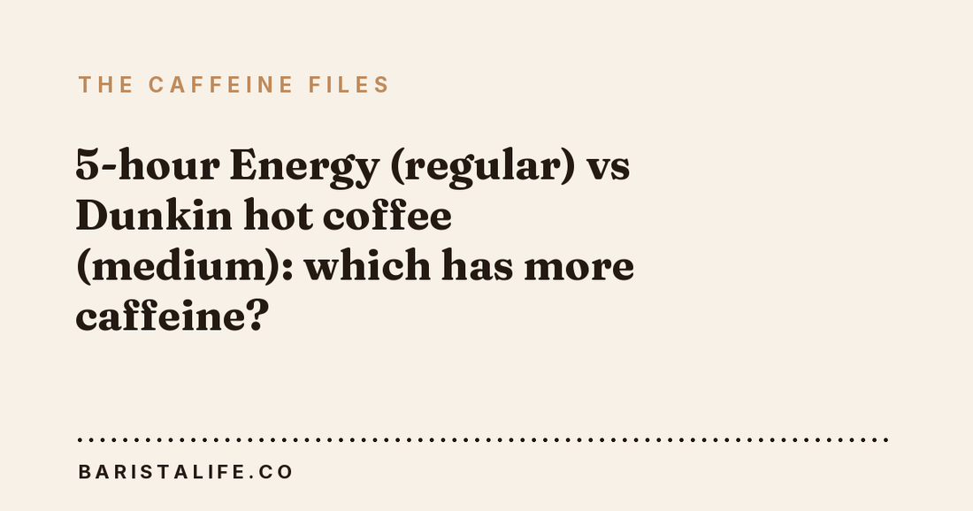 5-hour Energy (regular) vs Dunkin hot coffee (medium): which has more caffeine?