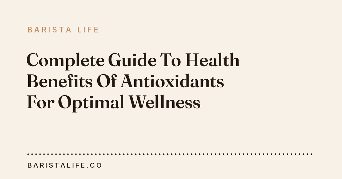 Complete Guide To Health Benefits Of Antioxidants For Optimal Wellness