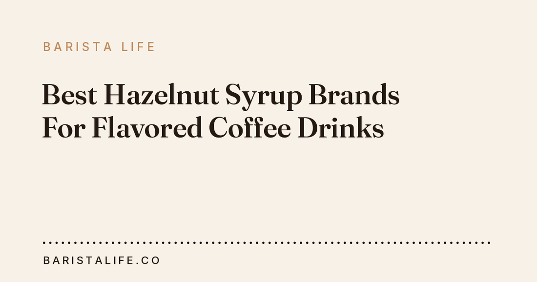 Best Hazelnut Syrup Brands For Flavored Coffee Drinks