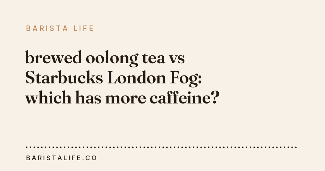 brewed oolong tea vs Starbucks London Fog: which has more caffeine?