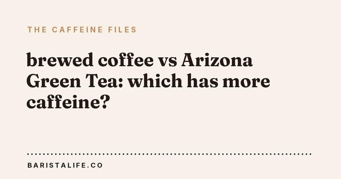 brewed coffee vs Arizona Green Tea: which has more caffeine?
