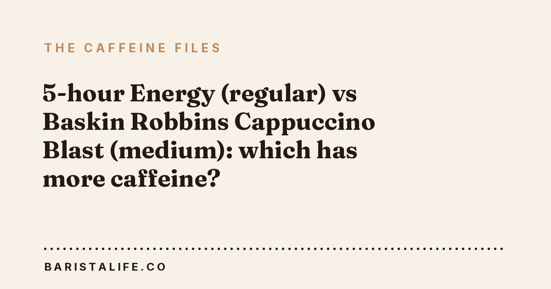 5-hour Energy (regular) vs Baskin Robbins Cappuccino Blast (medium): which has more caffeine?