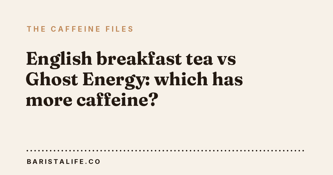 English breakfast tea vs Ghost Energy: which has more caffeine?