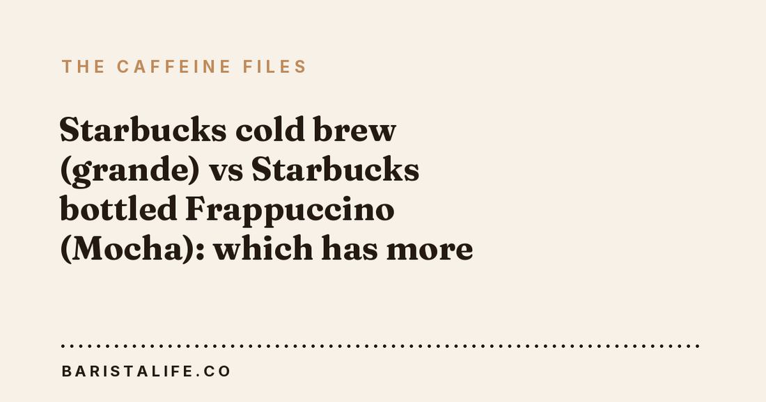 Starbucks cold brew (grande) vs Starbucks bottled Frappuccino (Mocha): which has more caffeine?