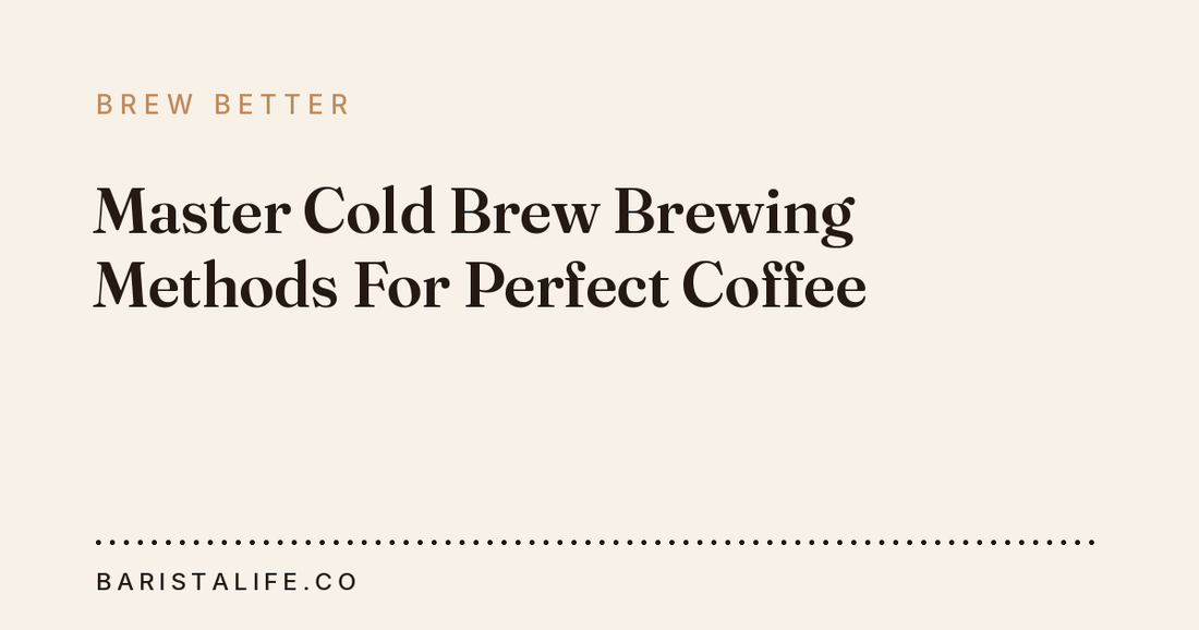 Master Cold Brew Brewing Methods For Perfect Coffee
