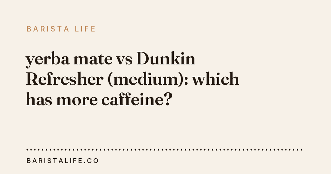 yerba mate vs Dunkin Refresher (medium): which has more caffeine?