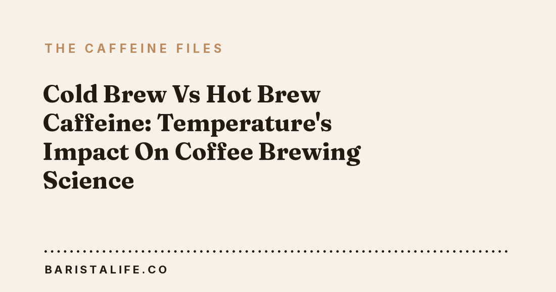 Cold Brew Vs Hot Brew Caffeine: Temperature's Impact On Coffee Brewing Science
