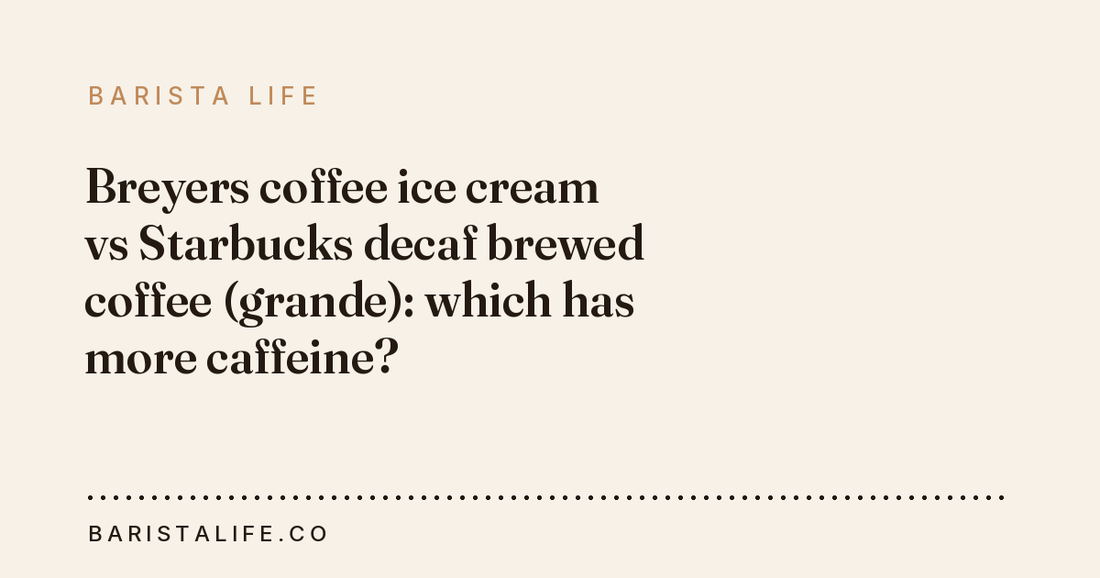 Breyers coffee ice cream vs Starbucks decaf brewed coffee (grande): which has more caffeine?