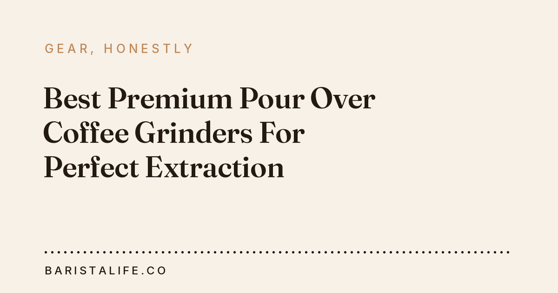 Best Premium Pour Over Coffee Grinders For Perfect Extraction