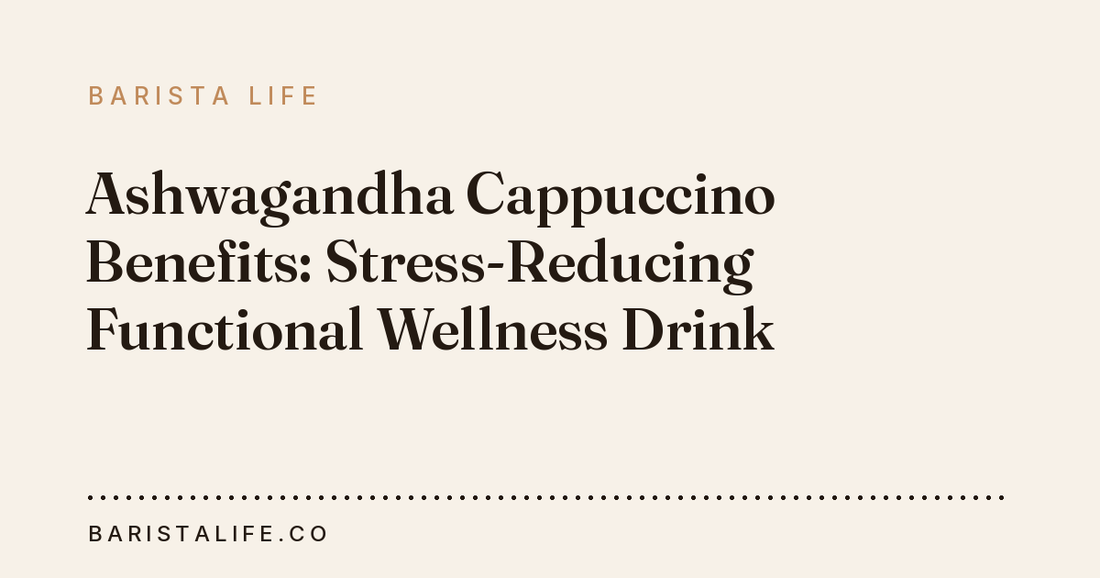 Ashwagandha Cappuccino Benefits: Stress-Reducing Functional Wellness Drink