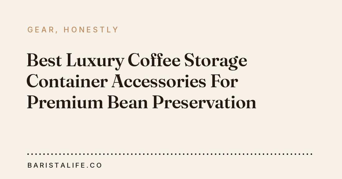 Best Luxury Coffee Storage Container Accessories For Premium Bean Preservation
