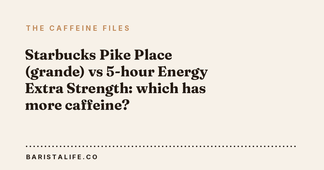 Starbucks Pike Place (grande) vs 5-hour Energy Extra Strength: which has more caffeine?