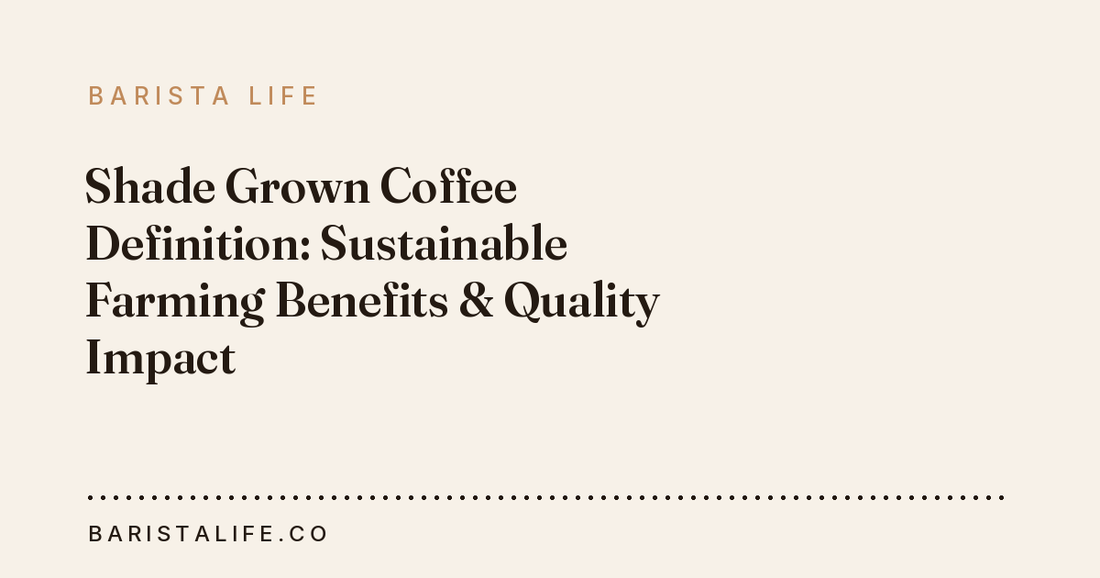 Shade Grown Coffee Definition: Sustainable Farming Benefits & Quality Impact