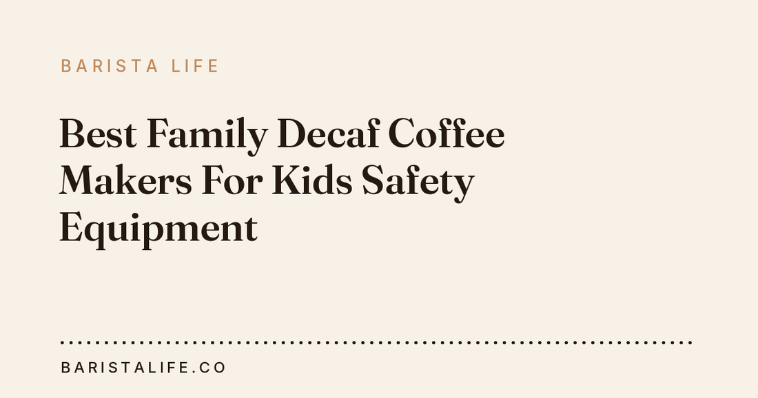 Best Family Decaf Coffee Makers For Kids Safety Equipment