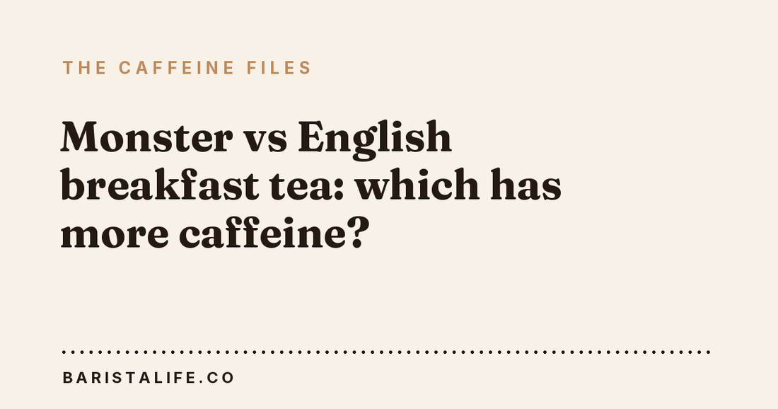 Monster vs English breakfast tea: which has more caffeine?