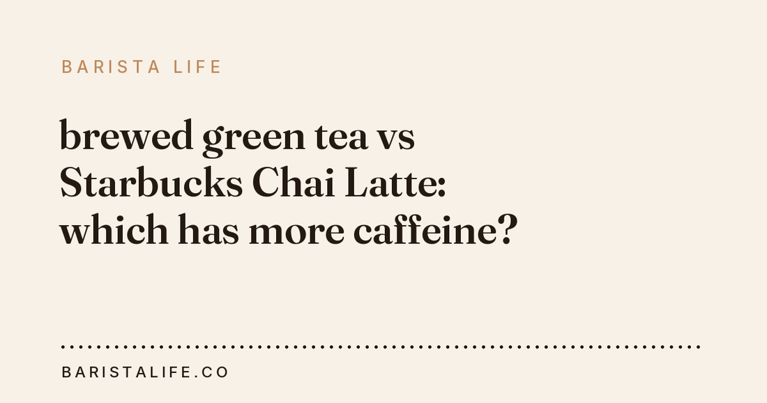 brewed green tea vs Starbucks Chai Latte: which has more caffeine?