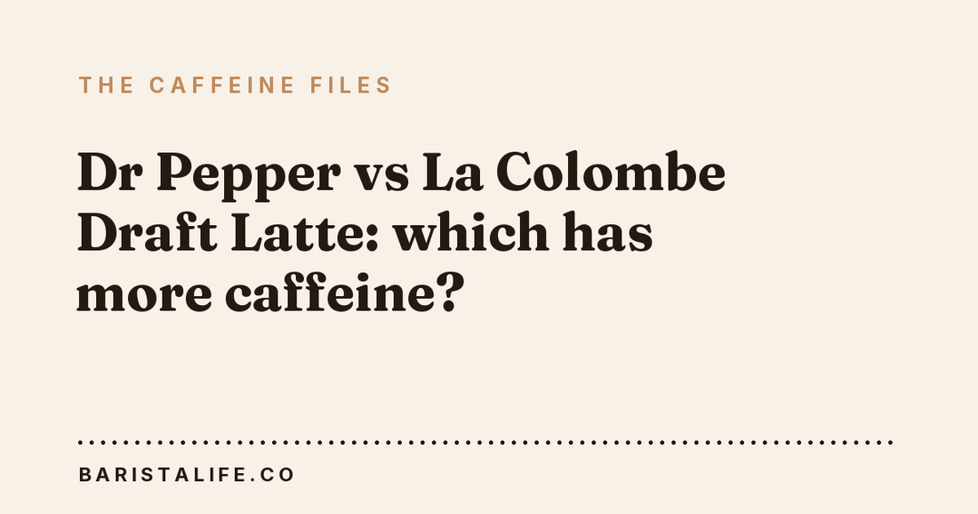 Dr Pepper vs La Colombe Draft Latte: which has more caffeine?
