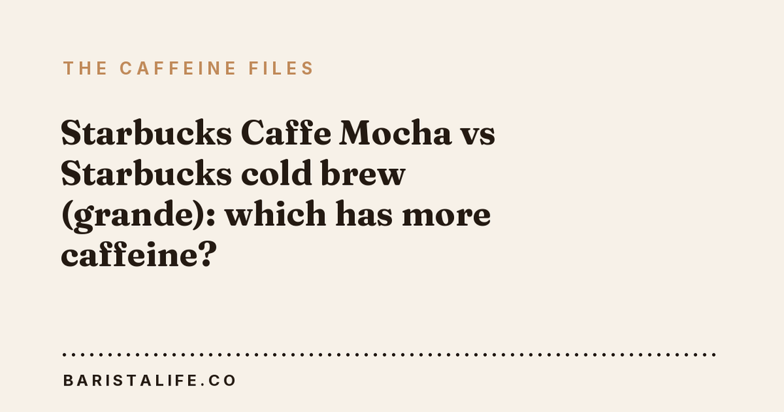Starbucks Caffe Mocha vs Starbucks cold brew (grande): which has more caffeine?